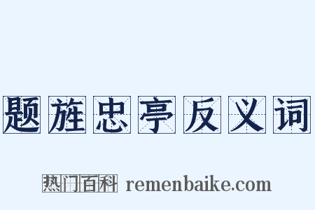 题旌忠亭反义词是什么意思的图片